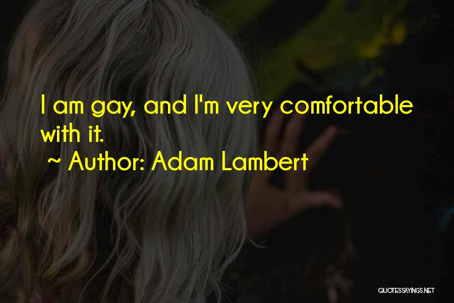 Adam Lambert Quotes: I Am Gay, And I'm Very Comfortable With It.