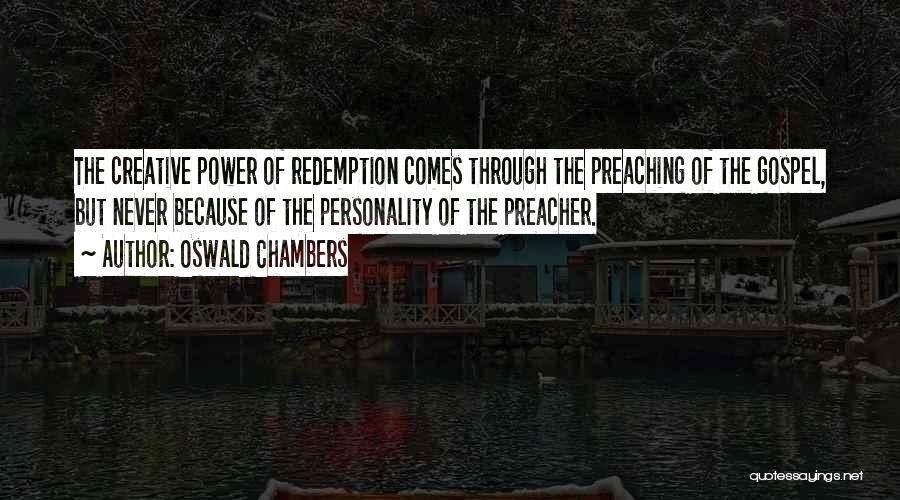 Oswald Chambers Quotes: The Creative Power Of Redemption Comes Through The Preaching Of The Gospel, But Never Because Of The Personality Of The