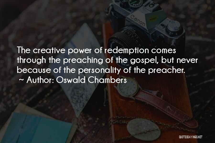 Oswald Chambers Quotes: The Creative Power Of Redemption Comes Through The Preaching Of The Gospel, But Never Because Of The Personality Of The