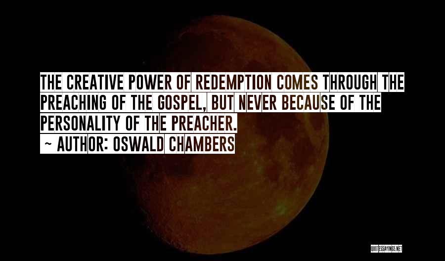 Oswald Chambers Quotes: The Creative Power Of Redemption Comes Through The Preaching Of The Gospel, But Never Because Of The Personality Of The