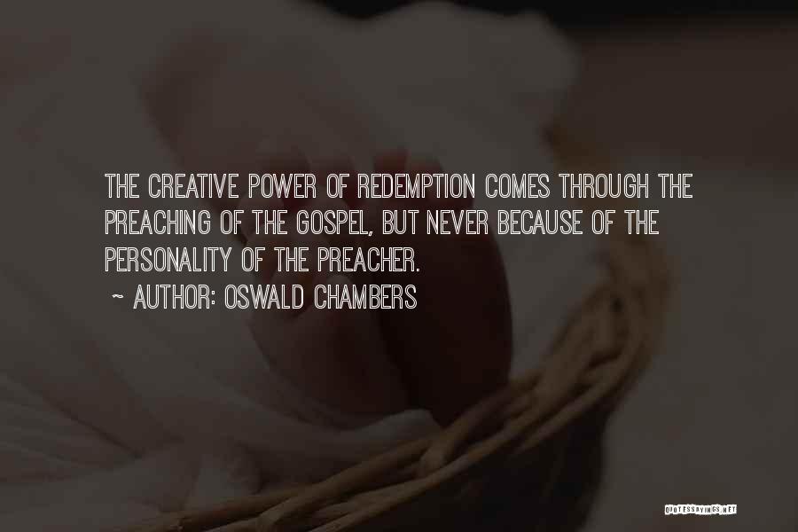Oswald Chambers Quotes: The Creative Power Of Redemption Comes Through The Preaching Of The Gospel, But Never Because Of The Personality Of The