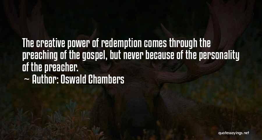 Oswald Chambers Quotes: The Creative Power Of Redemption Comes Through The Preaching Of The Gospel, But Never Because Of The Personality Of The