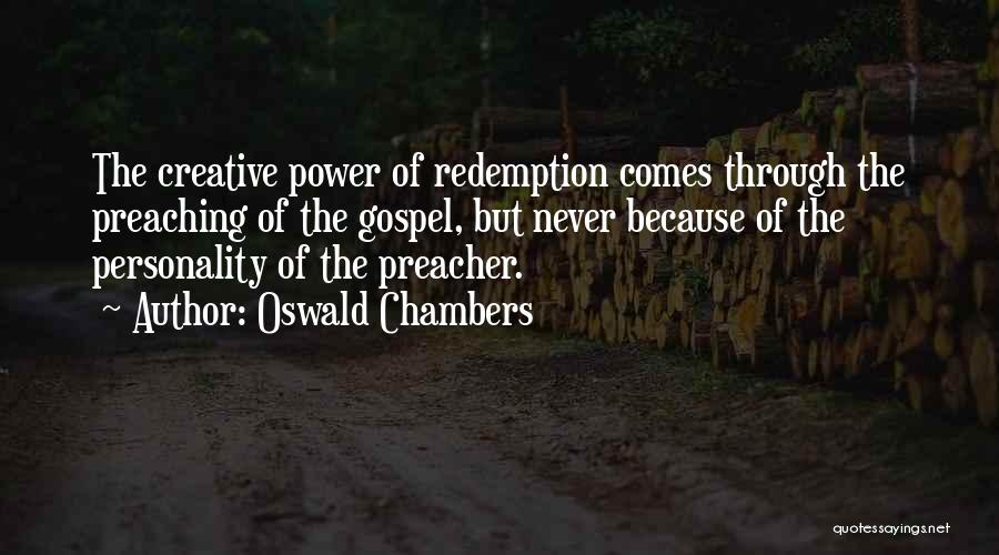 Oswald Chambers Quotes: The Creative Power Of Redemption Comes Through The Preaching Of The Gospel, But Never Because Of The Personality Of The
