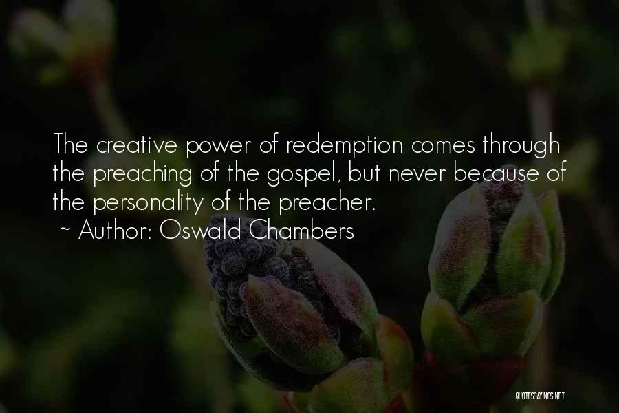 Oswald Chambers Quotes: The Creative Power Of Redemption Comes Through The Preaching Of The Gospel, But Never Because Of The Personality Of The