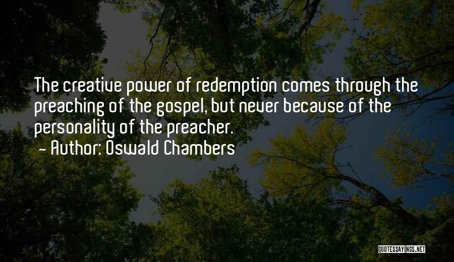 Oswald Chambers Quotes: The Creative Power Of Redemption Comes Through The Preaching Of The Gospel, But Never Because Of The Personality Of The