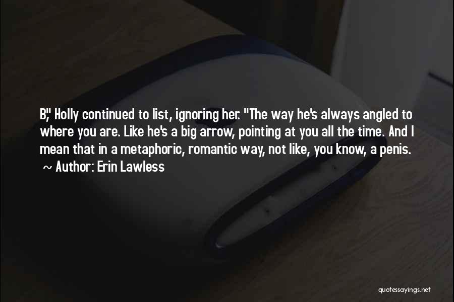 Erin Lawless Quotes: B, Holly Continued To List, Ignoring Her. The Way He's Always Angled To Where You Are. Like He's A Big