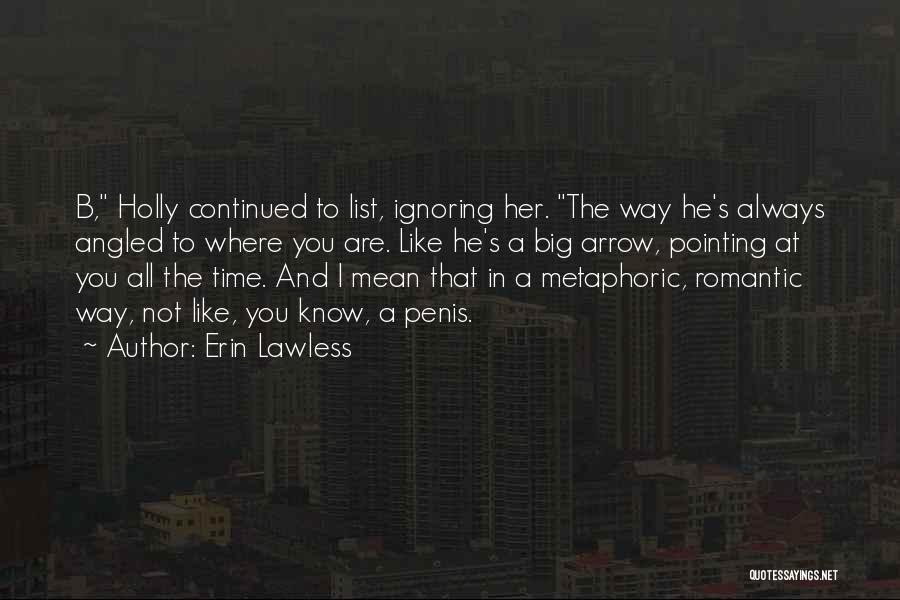 Erin Lawless Quotes: B, Holly Continued To List, Ignoring Her. The Way He's Always Angled To Where You Are. Like He's A Big