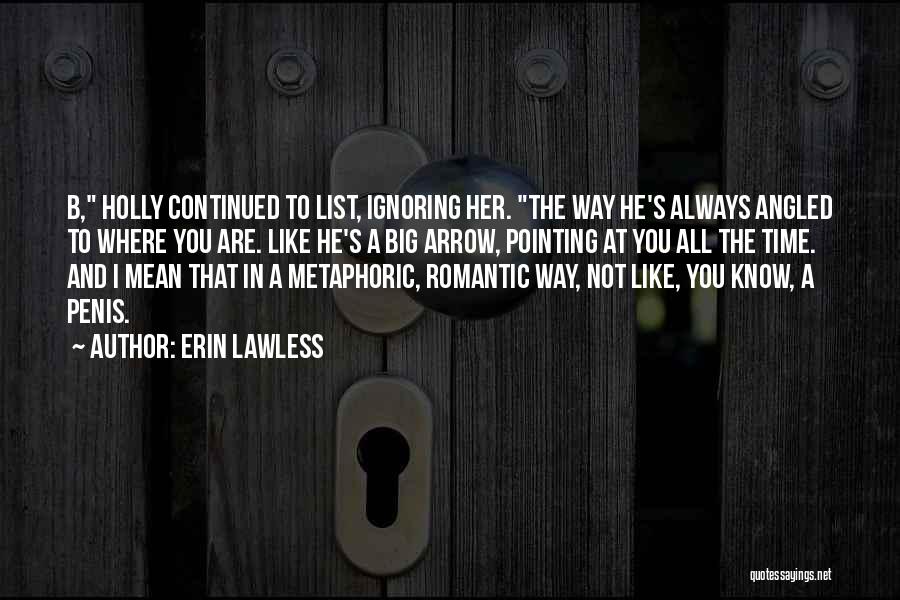 Erin Lawless Quotes: B, Holly Continued To List, Ignoring Her. The Way He's Always Angled To Where You Are. Like He's A Big