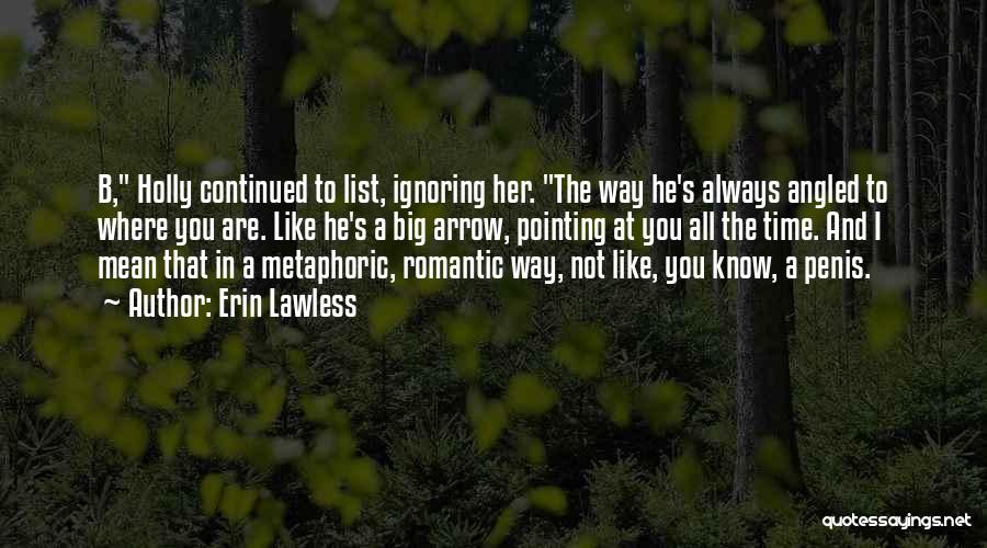 Erin Lawless Quotes: B, Holly Continued To List, Ignoring Her. The Way He's Always Angled To Where You Are. Like He's A Big