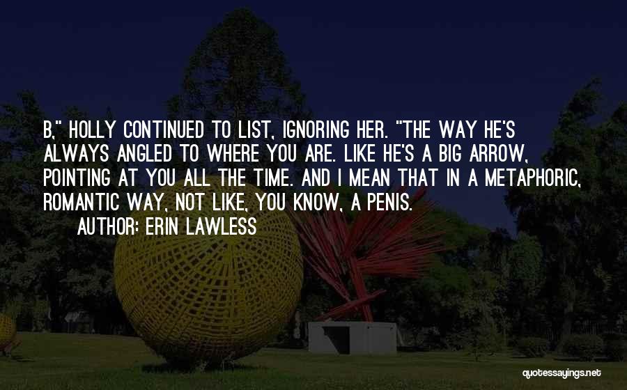 Erin Lawless Quotes: B, Holly Continued To List, Ignoring Her. The Way He's Always Angled To Where You Are. Like He's A Big