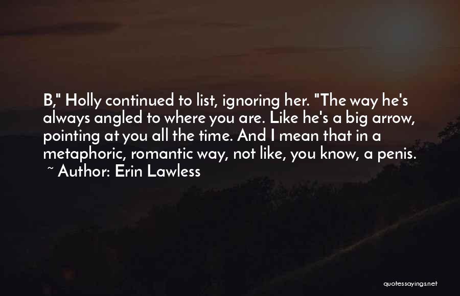 Erin Lawless Quotes: B, Holly Continued To List, Ignoring Her. The Way He's Always Angled To Where You Are. Like He's A Big