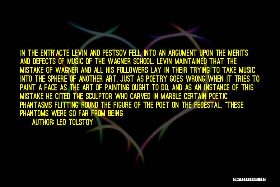 Leo Tolstoy Quotes: In The Entr'acte Levin And Pestsov Fell Into An Argument Upon The Merits And Defects Of Music Of The Wagner