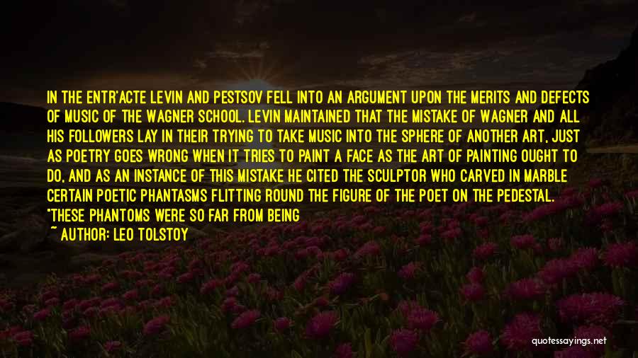 Leo Tolstoy Quotes: In The Entr'acte Levin And Pestsov Fell Into An Argument Upon The Merits And Defects Of Music Of The Wagner