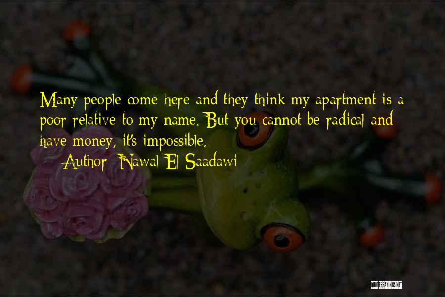 Nawal El Saadawi Quotes: Many People Come Here And They Think My Apartment Is A Poor Relative To My Name. But You Cannot Be