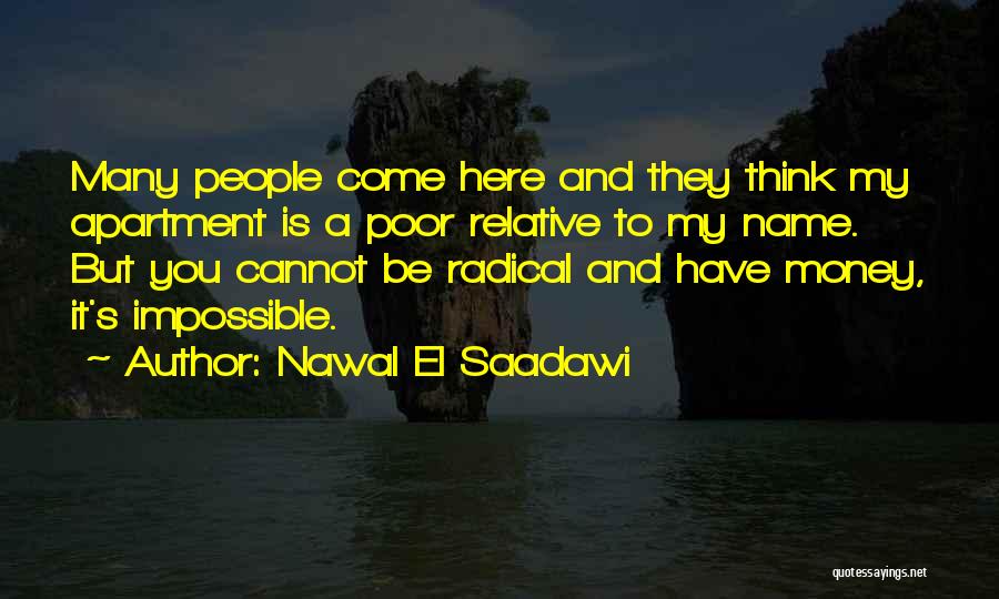Nawal El Saadawi Quotes: Many People Come Here And They Think My Apartment Is A Poor Relative To My Name. But You Cannot Be