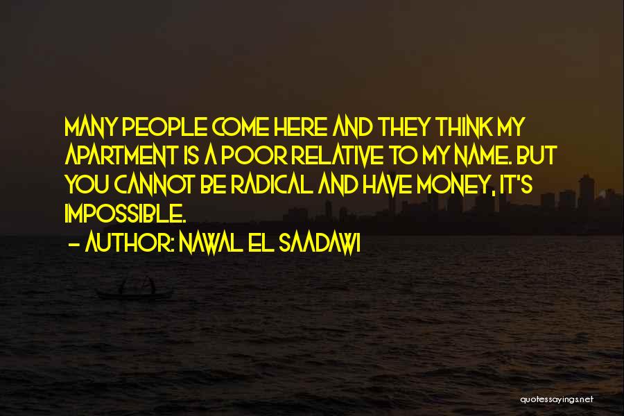 Nawal El Saadawi Quotes: Many People Come Here And They Think My Apartment Is A Poor Relative To My Name. But You Cannot Be
