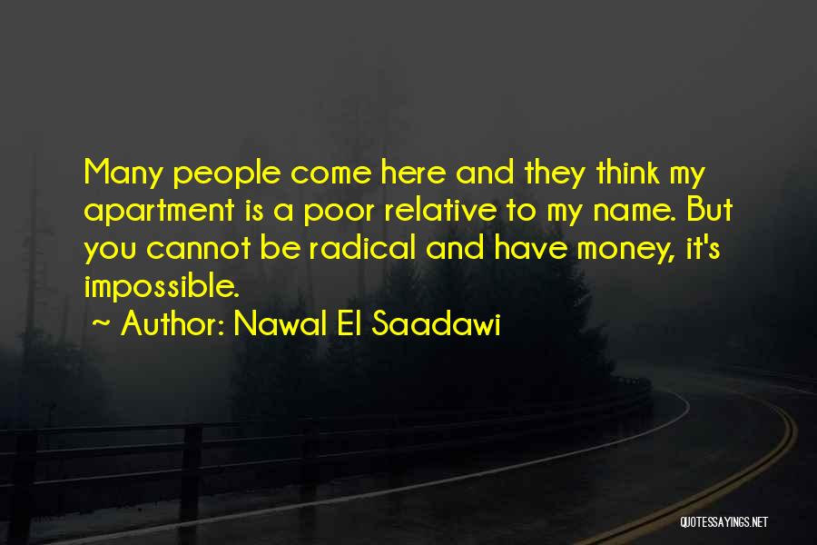 Nawal El Saadawi Quotes: Many People Come Here And They Think My Apartment Is A Poor Relative To My Name. But You Cannot Be