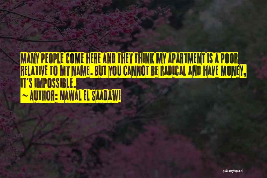 Nawal El Saadawi Quotes: Many People Come Here And They Think My Apartment Is A Poor Relative To My Name. But You Cannot Be