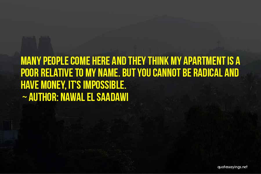 Nawal El Saadawi Quotes: Many People Come Here And They Think My Apartment Is A Poor Relative To My Name. But You Cannot Be