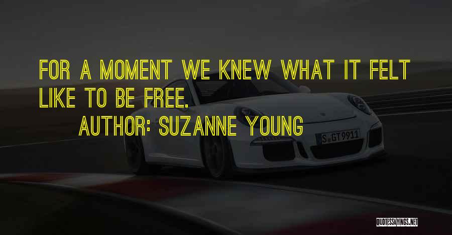 Suzanne Young Quotes: For A Moment We Knew What It Felt Like To Be Free.
