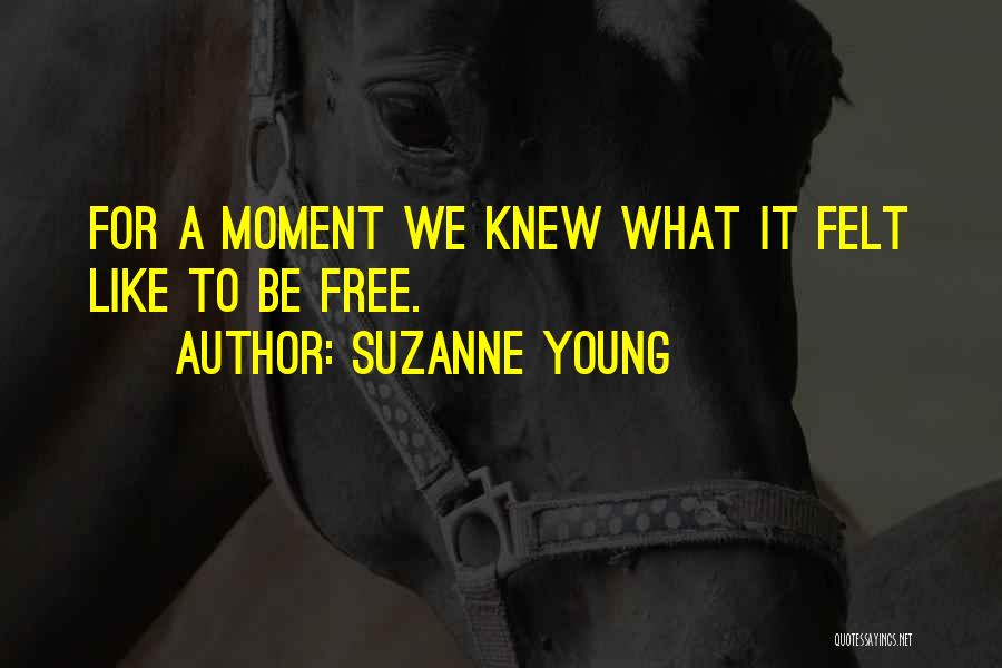 Suzanne Young Quotes: For A Moment We Knew What It Felt Like To Be Free.