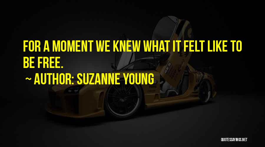 Suzanne Young Quotes: For A Moment We Knew What It Felt Like To Be Free.