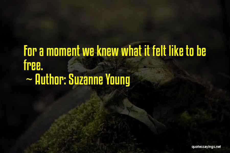 Suzanne Young Quotes: For A Moment We Knew What It Felt Like To Be Free.