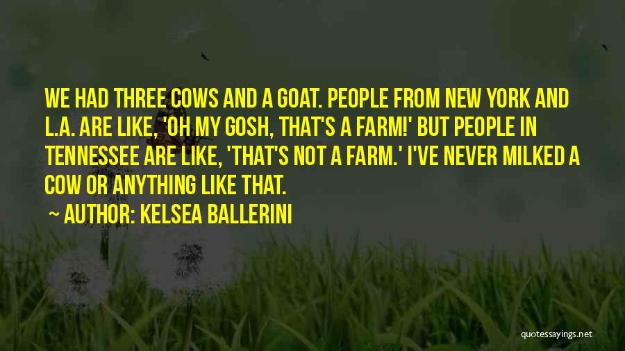 Kelsea Ballerini Quotes: We Had Three Cows And A Goat. People From New York And L.a. Are Like, 'oh My Gosh, That's A