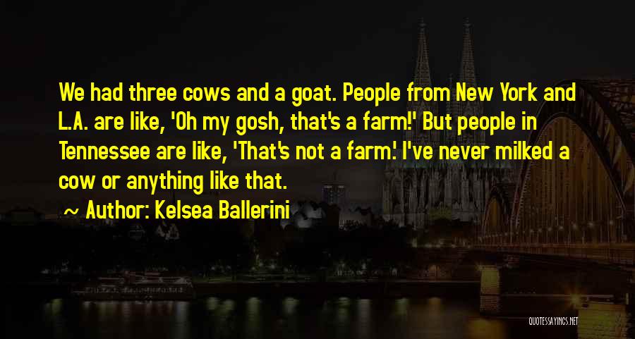 Kelsea Ballerini Quotes: We Had Three Cows And A Goat. People From New York And L.a. Are Like, 'oh My Gosh, That's A