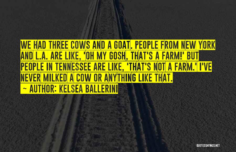 Kelsea Ballerini Quotes: We Had Three Cows And A Goat. People From New York And L.a. Are Like, 'oh My Gosh, That's A