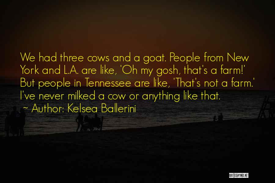 Kelsea Ballerini Quotes: We Had Three Cows And A Goat. People From New York And L.a. Are Like, 'oh My Gosh, That's A