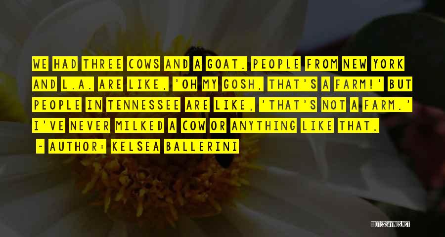 Kelsea Ballerini Quotes: We Had Three Cows And A Goat. People From New York And L.a. Are Like, 'oh My Gosh, That's A
