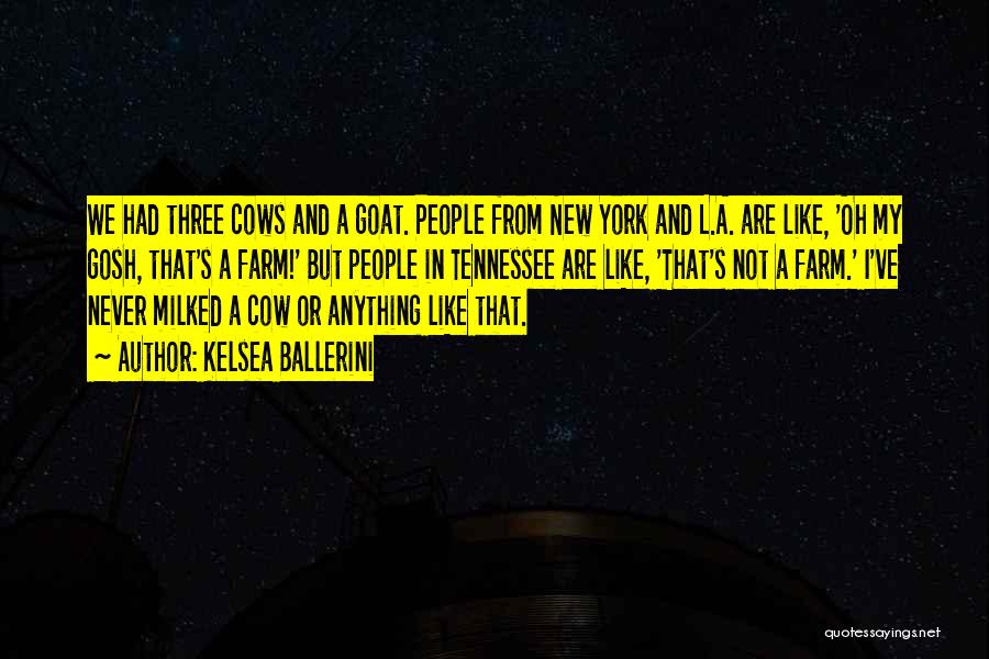 Kelsea Ballerini Quotes: We Had Three Cows And A Goat. People From New York And L.a. Are Like, 'oh My Gosh, That's A