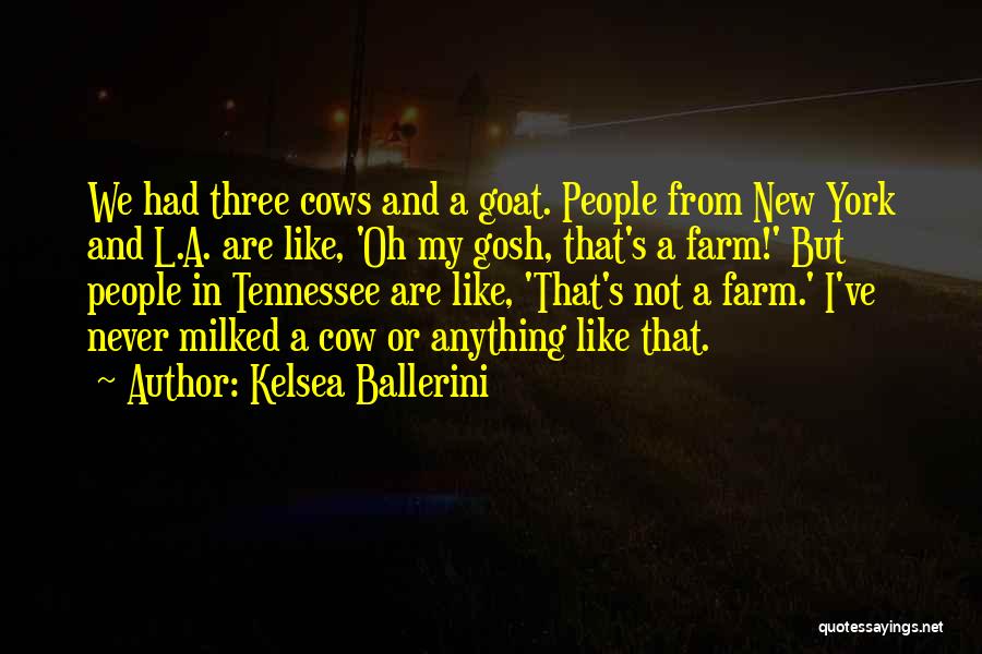Kelsea Ballerini Quotes: We Had Three Cows And A Goat. People From New York And L.a. Are Like, 'oh My Gosh, That's A