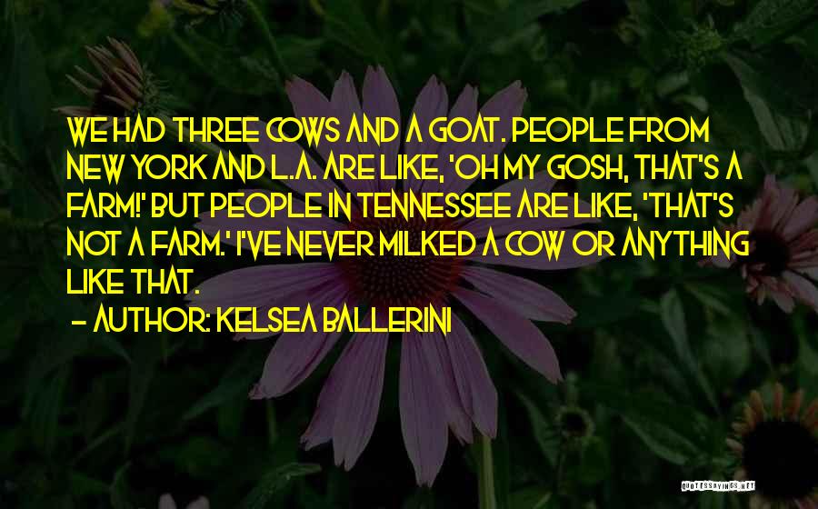 Kelsea Ballerini Quotes: We Had Three Cows And A Goat. People From New York And L.a. Are Like, 'oh My Gosh, That's A
