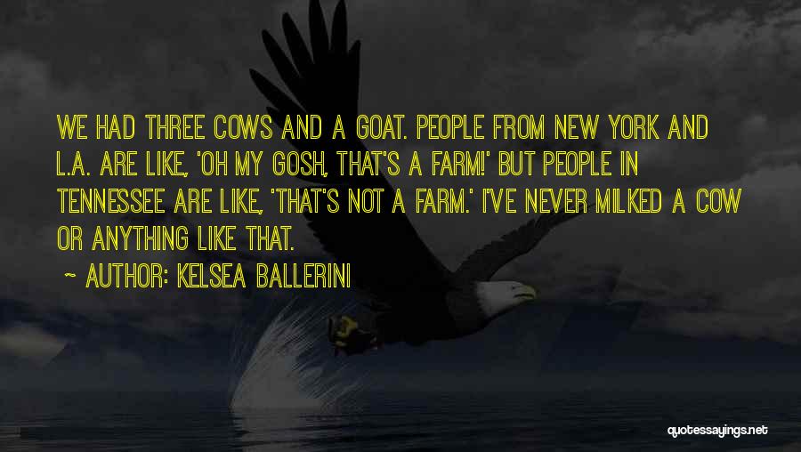 Kelsea Ballerini Quotes: We Had Three Cows And A Goat. People From New York And L.a. Are Like, 'oh My Gosh, That's A