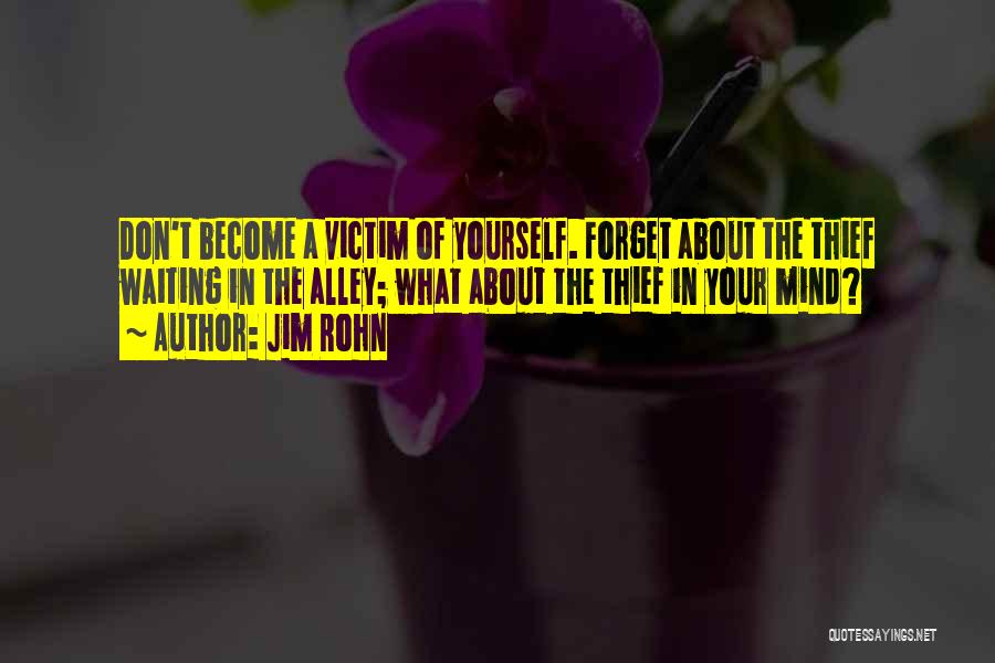 Jim Rohn Quotes: Don't Become A Victim Of Yourself. Forget About The Thief Waiting In The Alley; What About The Thief In Your