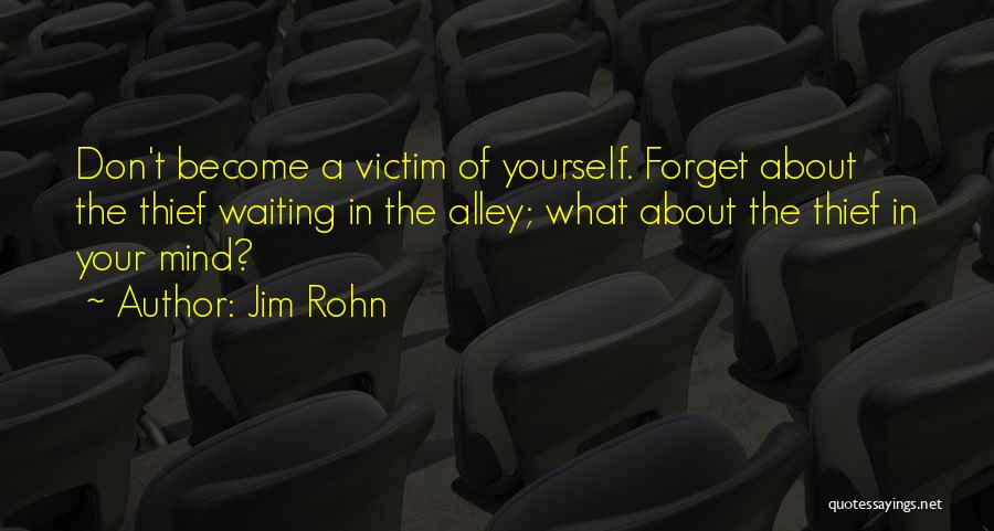 Jim Rohn Quotes: Don't Become A Victim Of Yourself. Forget About The Thief Waiting In The Alley; What About The Thief In Your