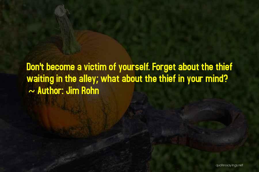 Jim Rohn Quotes: Don't Become A Victim Of Yourself. Forget About The Thief Waiting In The Alley; What About The Thief In Your