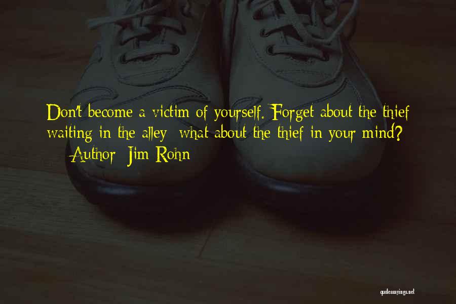 Jim Rohn Quotes: Don't Become A Victim Of Yourself. Forget About The Thief Waiting In The Alley; What About The Thief In Your