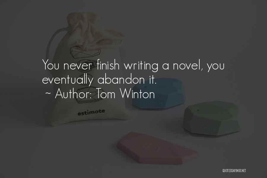 Tom Winton Quotes: You Never Finish Writing A Novel, You Eventually Abandon It.