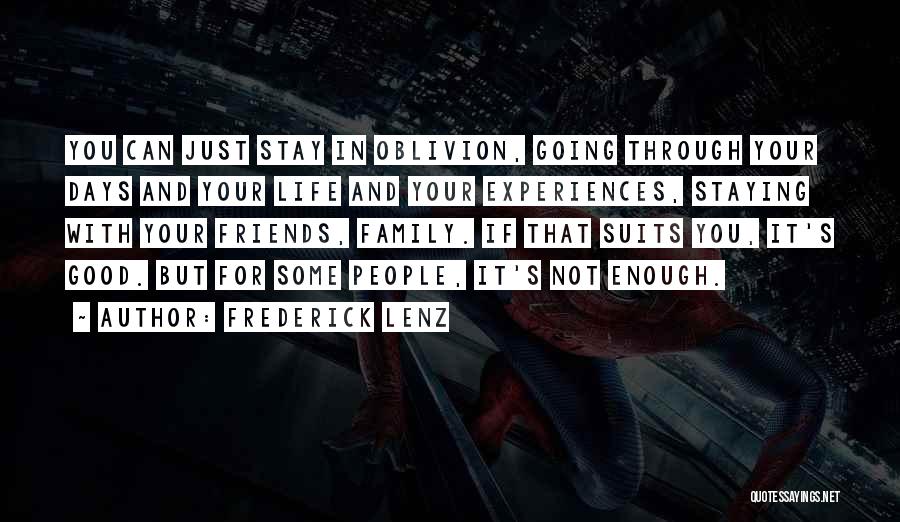 Frederick Lenz Quotes: You Can Just Stay In Oblivion, Going Through Your Days And Your Life And Your Experiences, Staying With Your Friends,