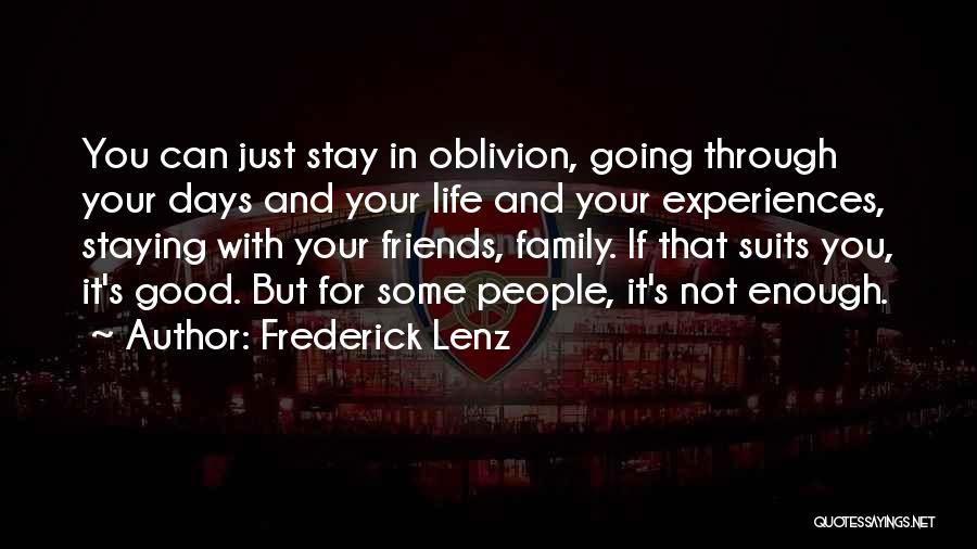 Frederick Lenz Quotes: You Can Just Stay In Oblivion, Going Through Your Days And Your Life And Your Experiences, Staying With Your Friends,