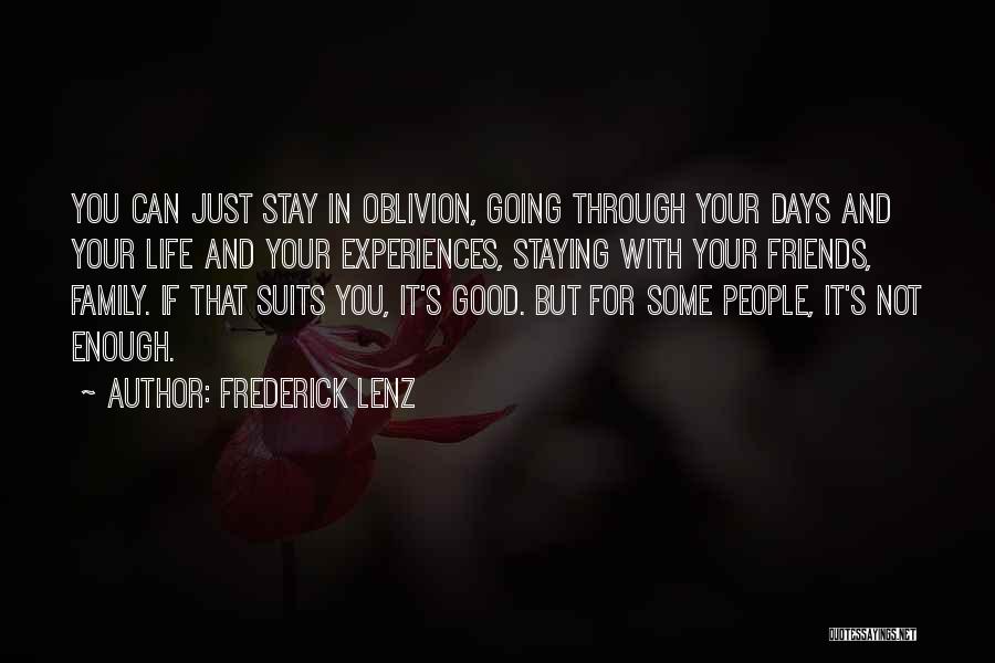 Frederick Lenz Quotes: You Can Just Stay In Oblivion, Going Through Your Days And Your Life And Your Experiences, Staying With Your Friends,