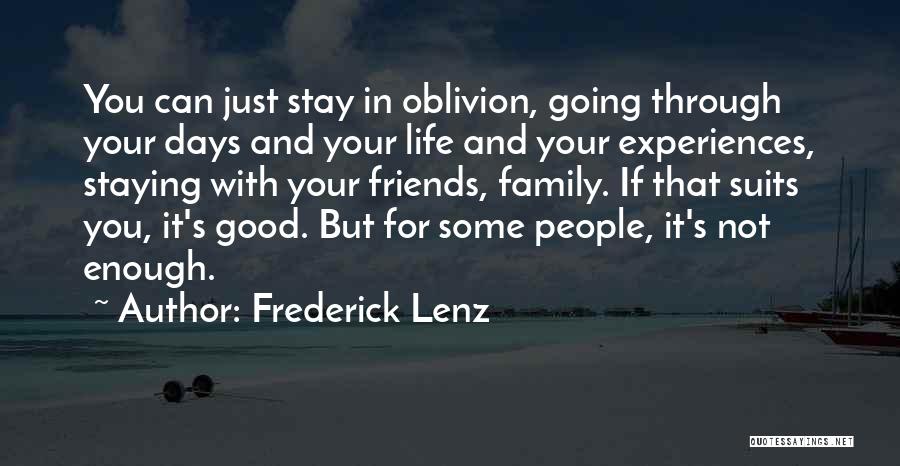 Frederick Lenz Quotes: You Can Just Stay In Oblivion, Going Through Your Days And Your Life And Your Experiences, Staying With Your Friends,