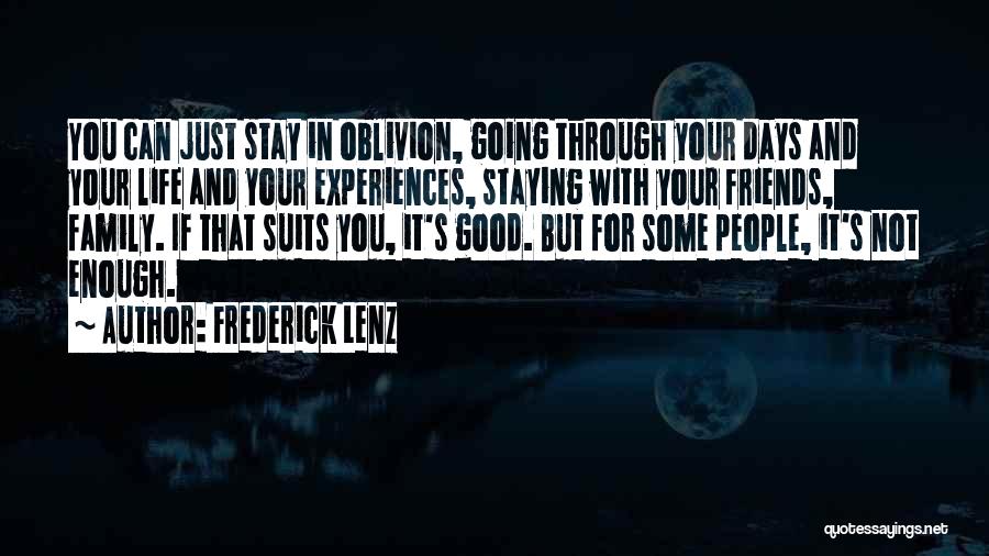 Frederick Lenz Quotes: You Can Just Stay In Oblivion, Going Through Your Days And Your Life And Your Experiences, Staying With Your Friends,