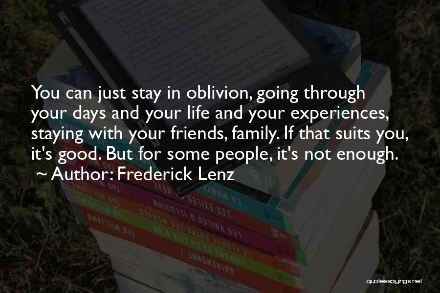 Frederick Lenz Quotes: You Can Just Stay In Oblivion, Going Through Your Days And Your Life And Your Experiences, Staying With Your Friends,