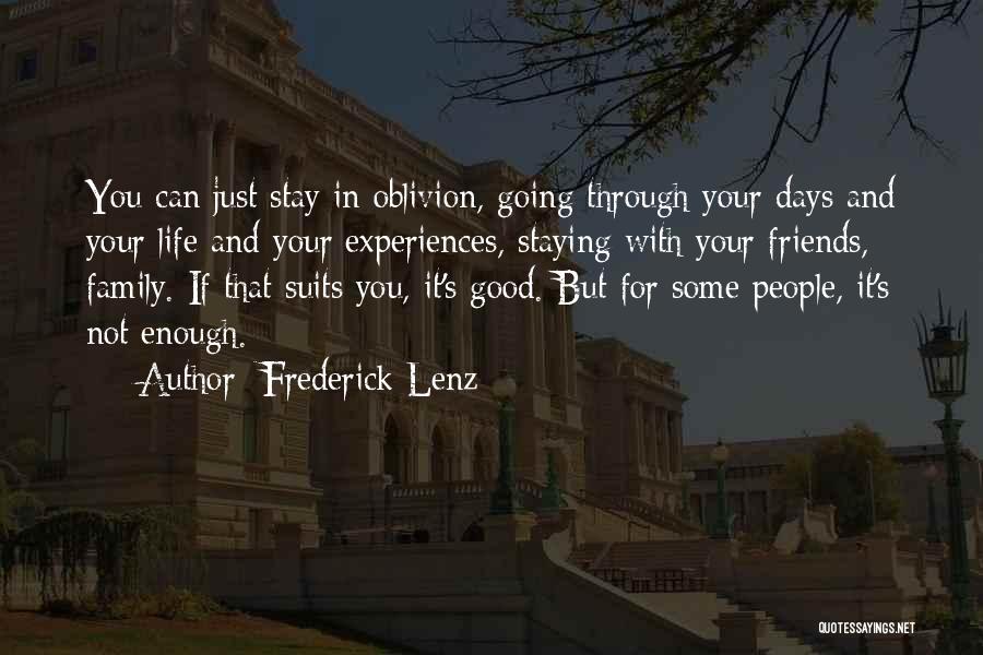 Frederick Lenz Quotes: You Can Just Stay In Oblivion, Going Through Your Days And Your Life And Your Experiences, Staying With Your Friends,