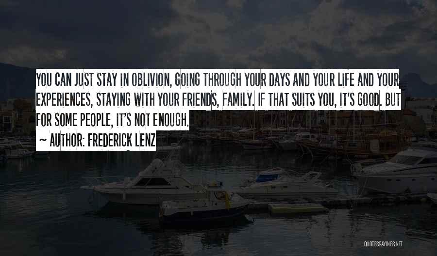 Frederick Lenz Quotes: You Can Just Stay In Oblivion, Going Through Your Days And Your Life And Your Experiences, Staying With Your Friends,