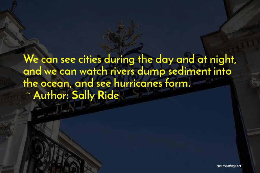 Sally Ride Quotes: We Can See Cities During The Day And At Night, And We Can Watch Rivers Dump Sediment Into The Ocean,